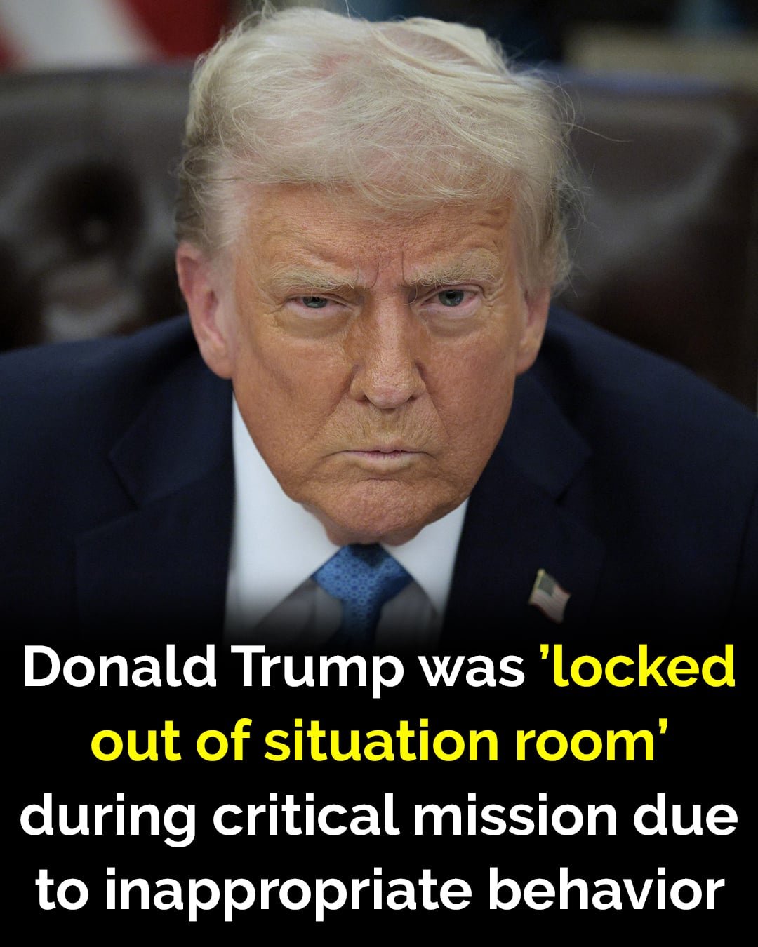 Donald Trump ”locked out of situation room” during critical mission due to inappropriate behavior –